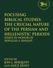 Focusing Biblical Studies: The Crucial Nature of the Persian and Hellenistic Periods: Essays in Honor of Douglas A. Knight (The Library of Hebrew