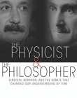 The Physicist and the Philosopher: Einstein, Bergson, and the Debate That Changed Our Understanding of Time