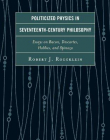 Politicized Physics in Seventeenth-Century Philosophy: Essays on Bacon, Descartes, Hobbes, and Spinoza