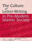 THE CULTURE OF LETTER-WRITING IN PRE-MODERN ISLAMIC SOCIETY
