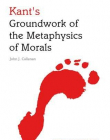 KANT'S GROUNDWORK OF THE METAPHYSICS OF MORALS