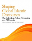 Shaping Global Islamic Discourses: The Role of Al-Azhar, Al-Medina, and Al-Mustafa (Exploring Muslim Contexts Eup)