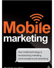 MOBILE MARKETING: HOW MOBILE TECHNOLOGY IS REVOLUTIONIZING MARKETING, COMMUNICATIONS AND ADVERTISING