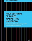 Professional Services Marketing Handbook: How to Build Relationships, Grow Your Firm and Become a Client Champion