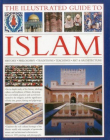 THE ILLUSTRATED GUIDE TO ISLAM: HISTORY, PHILOSOPHY, TRADITIONS, TEACHINGS, ART AND ARCHITECTURE, WITH 1000 PICTURES