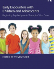 Early Encounters with Children and Adolescents: Beginning Psychodynamic Therapists' First Cases