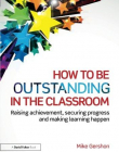 How to be Outstanding in the Classroom: Raising achievement, securing progress and making learning happen