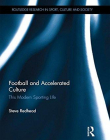 Football and Accelerated Culture: This Modern Sporting Life (Routledge Research in Sport, Culture and Society)