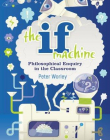 THE IF MACHINE: PHILOSOPHICAL ENQUIRY IN THE CLASSROOM,