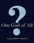 ONE GOD OF ALL?: PROBING PLURALIST IDENTITIES