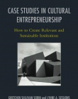 Case Studies in Cultural Entrepreneurship: How to Create Relevant and Sustainable Institutions (American Association for State and Local History)