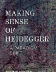 Making Sense of Heidegger: A Paradigm Shift (New Heidegger Research)