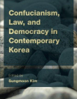 Confucianism, Law, and Democracy in Contemporary Korea (CEACOP East Asian Comparative Ethics, Politics and Philosophy of Law)