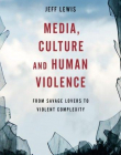 Media, Culture and Human Violence: From Savage Lovers to Violent Complexity