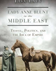 Lady Anne Blunt in the Middle East (International Library of Historical Studies)