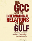 The GCC and the International Relations of the Gulf: Diplomacy, Security and Economic Coordination in a Changing Middle East