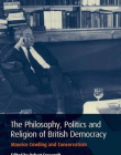 PHILOSOPHY, POLITICS AND RELIGION IN BRITISH DEMOCRACY: MAURICE COWLING AND CONSERVATISM