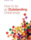 HOW TO BE AN OUTSTANDING CHILDMINDER