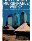 WHY DOESN'T MICROFINANCE WORK?: THE DESTRUCTIVE RISE OF