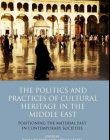 THE POLITICS AND PRACTICES OF CULTURAL HERITAGE IN THE MIDDLE EAST