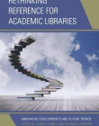 Rethinking Reference for Academic Libraries: Innovative Developments and Future Trends
