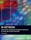 In-Between: Architectural Drawing and Imaginative Knowledge in Islamic and Western Traditions (Ashgate Studies in Architecture)