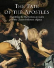 The Fate of the Apostles: Examining the Martyrdom Accounts of the Closest Followers of Jesus