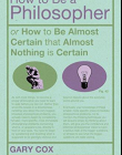 How To Be A Philosopher: or How to Be Almost Certain that Almost Nothing is Certain