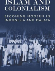 Islam and Colonialism: Becoming Modern in Indonesia and Malaya