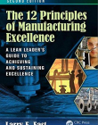 The 12 Principles of Manufacturing Excellence: A Lean Leader's Guide to Achieving and Sustaining Excellence, Second Edition