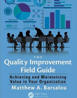 The Quality Improvement Field Guide: Achieving and Maintaining Value in Your Organization