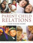 PARENTCHILD RELATIONS: A GUIDE TO RAISING CHILDREN