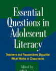 ESSENTIAL QUESTIONS IN ADOLESCENT LITERACY: TEACHERS AND RESEARCHERS DESCRIBE WHAT WORKS IN CLASSROOMS