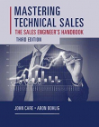 Mastering Technical Sales: The Sales Engineer's Handbook (Artech House Technology Management and Professional Development Third Edition)