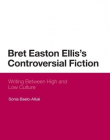 BRET EASTON ELLIS'S CONTROVERSIAL FICTION: WRITING BETWEEN HIGH AND LOW CULTURE (CONTINUUM LITERARY STUDIES)