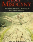 HOLY MISOGYNY: WHY THE SEX AND GENDER CONFLICTS IN THE EARLY CHURCH STILL MATTER