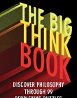 The Big Think Book: Discover Philosophy Through 99 Perplexing Problems