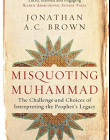 Misquoting Muhammad: The Challenge and Choices of Interpreting the Prophet's Legacy