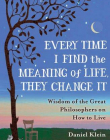 Every Time I Find the Meaning of Life, They Change it: Wisdom of the Great Philosophers on How to Live