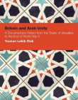 BRITAIN AND ARAB UNITY: A DOCUMENTARY HISTORY FROM THE TREATY OF VERSAILLES TO THE END OF WORLD WAR II
