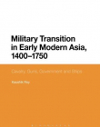 Military Transition in Early Modern Asia, 1400-1750: Cavalry, Guns, Government and Ships (Bloomsbury Studies in Military History)