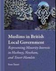 Muslims in British Local Government: Representing Minority Interests in Hackney, Newham, and Tower Hamlets (Muslim Minorities)