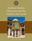 Medieval Muslim Historians and the Franks in the Levant (The Muslim World in the Age of the Crusades)