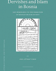 Dervishes and Islam in Bosnia: Sufi Dimensions to the Formation of Bosnian Muslim Society (Ottoman Empire and Its Heritage)