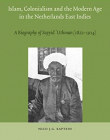 Islam, Colonialism and the Modern Age in the Netherlands East Indies: A Biography of Sayyid Uthman (1822-1914) (Brill's Southeast Asian Library)