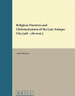 Religious Practices and the Christianization of the Late Antique City (4th-7th Cent.) (Religions in the Graeco-Roman World)