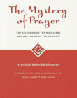 The Mystery of Prayer: The Ascension of the Wayfarers and the Prayer of the Gnostics (The Modern Shi'ah Library)