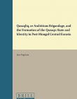 Qazaqlïq, or Ambitious Brigandage, and the Formation of the Qazaqs: State and Identity in Post-Mongol Central Eurasia