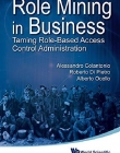 ROLE MINING IN BUSINESS: TAMING ROLE-BASED ACCESS CONTROL ADMINISTRATION