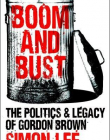 BOOM AND BUST: THE POLITICS AND LEGACY OF GORDON BROWN